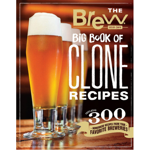 The Brew Your Own Big Book of Clone Recipes: Featuring 300 Homebrew Recipes from Your Favorite Breweries The Brew Your Own Big Book of Clone Recipes: Featuring 300 Homebrew Recipes from Your Favorite Breweries