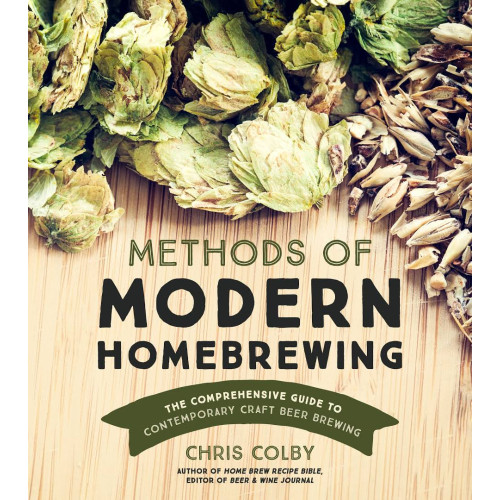 Methods of Modern Homebrewing: The Comprehensive Guide to Contemporary Craft Beer Brewing Methods of Modern Homebrewing: The Comprehensive Guide to Contemporary Craft Beer Brewing