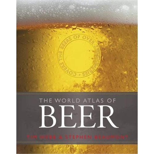The World Atlas of Beer: The Essential Guide to the Beers of the World The World Atlas of Beer: The Essential Guide to the Beers of the World